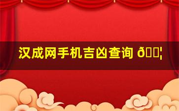 汉成网手机吉凶查询 🐦